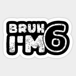 Bruh I'M 6 It'S My 6Th Birthday 6 Year Old Birthday Sticker